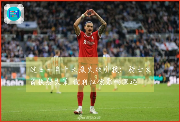 过去一年十大最失败引援：骑士火箭快船失策 裁利拉德影响深远