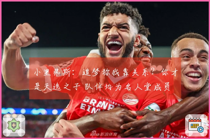 小里弗斯：追梦称我靠关系？你才是天选之子 队伴均为名人堂成员